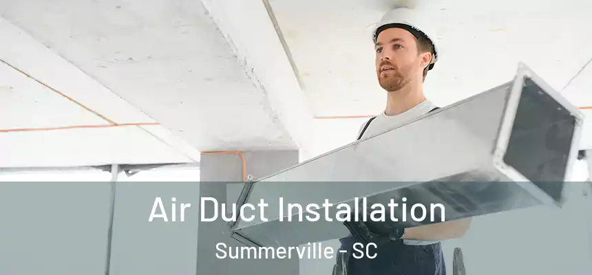  Air Duct Installation Summerville - SC