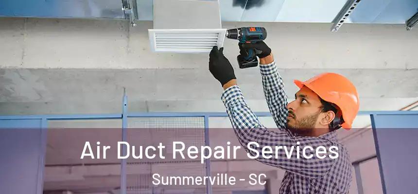 Air Duct Repair Services Summerville - SC