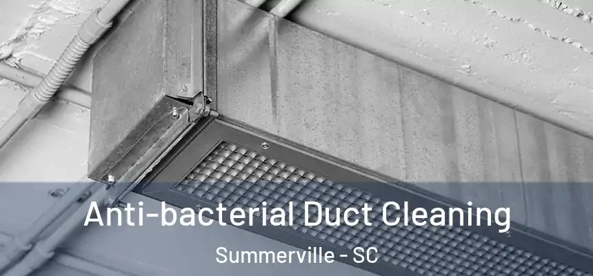 Anti-bacterial Duct Cleaning Summerville - SC