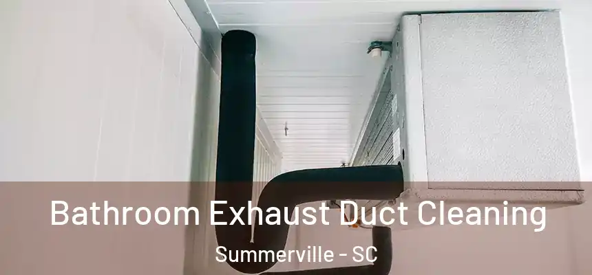 Bathroom Exhaust Duct Cleaning Summerville - SC