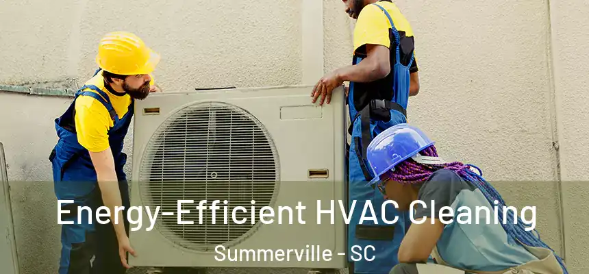  Energy-Efficient HVAC Cleaning Summerville - SC