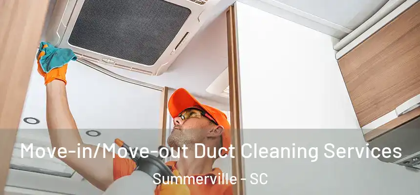 Move-in/Move-out Duct Cleaning Services Summerville - SC