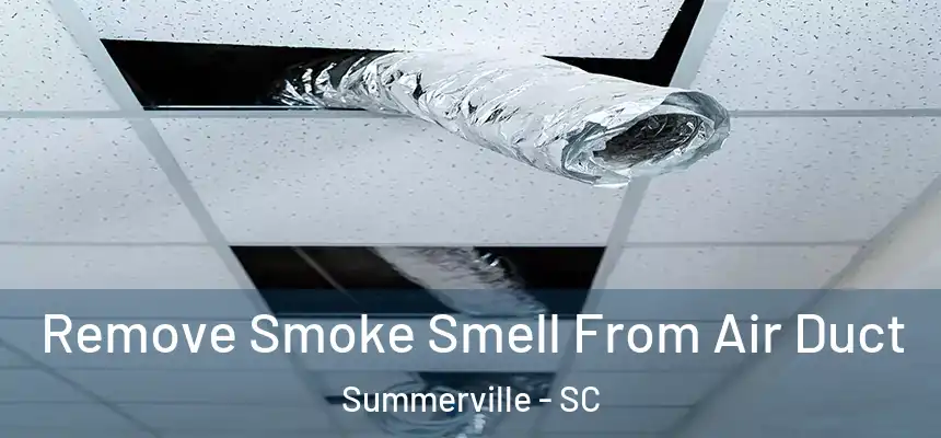 Remove Smoke Smell From Air Duct Summerville - SC