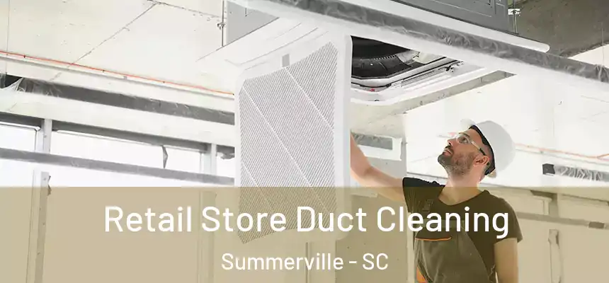 Retail Store Duct Cleaning Summerville - SC