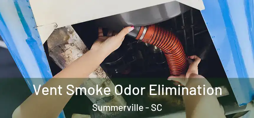 Vent Smoke Odor Elimination Summerville - SC